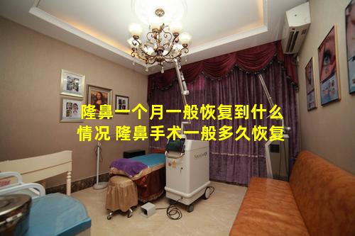 隆鼻一个月一般恢复到什么情况 隆鼻手术一般多久恢复